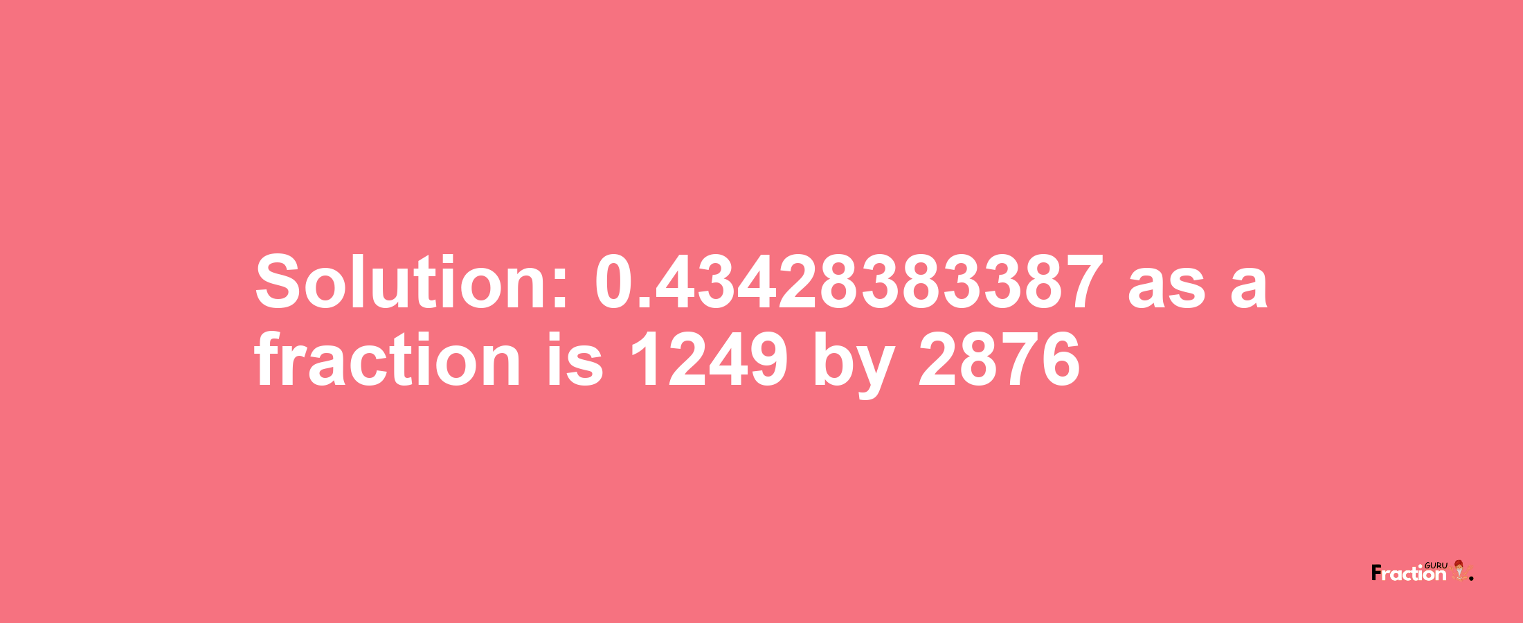 Solution:0.43428383387 as a fraction is 1249/2876